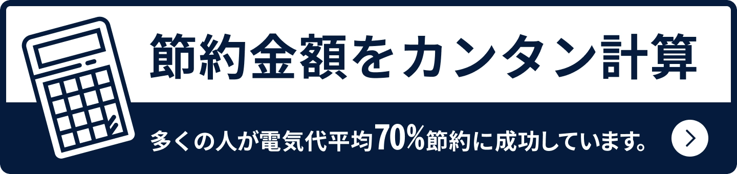 節約金額をカンタン計算 多くの人が電気代平均70%節約に成功しています。